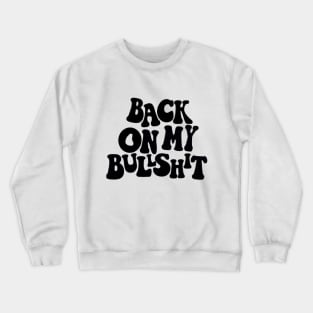 Back on my bullshit Crewneck Sweatshirt